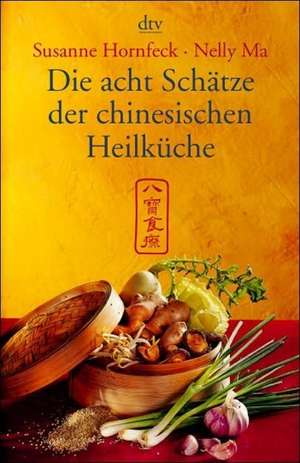 Die acht Schätze der chinesischen Heilküche de Susanne Hornfeck