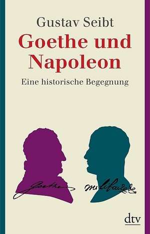 Goethe und Napoleon de Gustav Seibt