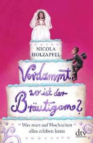 Verdammt, wo ist der Bräutigam? de Nicola Holzapfel