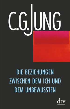 Die Beziehungen zwischen dem Ich und dem Unbewussten de Carl Gustav Jung