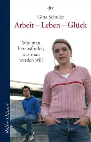 Arbeit - Leben - Glück de Gina Schulze