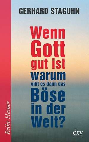 Wenn Gott gut ist, warum gibt es dann das Böse in der Welt? de Gerhard Staguhn