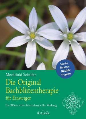 Die Original Bachblütentherapie für Einsteiger de Mechthild Scheffer