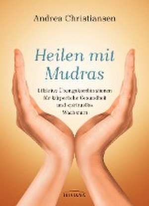 Heilen mit Mudras de Andrea Christiansen