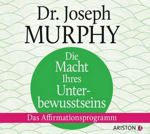 Die Macht Ihres Unterbewusstseins. Das Affirmationsprogramm de Joseph Murphy