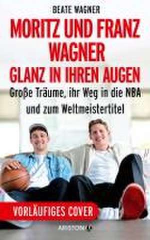 Moritz und Franz Wagner: Glanz in ihren Augen de Beate Wagner