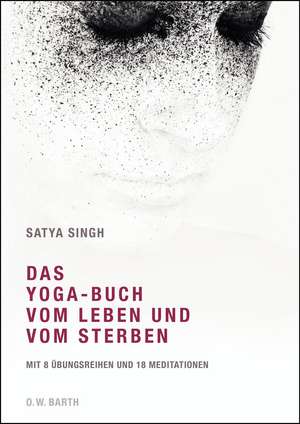 Das Yoga-Buch vom Leben und vom Sterben de Satya Singh