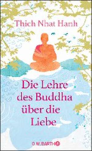 Die Lehre des Buddha über die Liebe de Thich Nhat Hanh