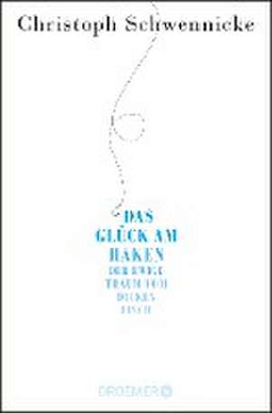 Das Glück am Haken de Christoph Schwennicke