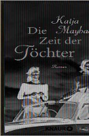 Die Zeit der Töchter de Katja Maybach