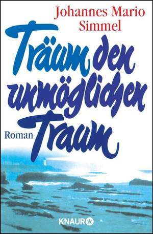 Träum den unmöglichen Traum de Johannes Mario Simmel