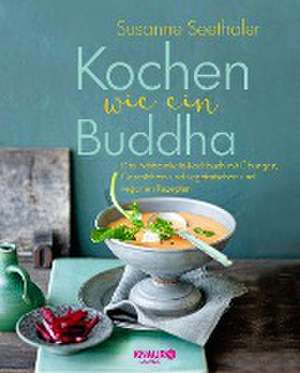 Kochen wie ein Buddha de Susanne Seethaler