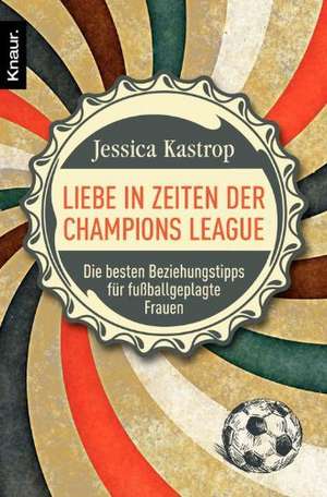 Kastrop, J: Liebe in Zeiten der Champions League