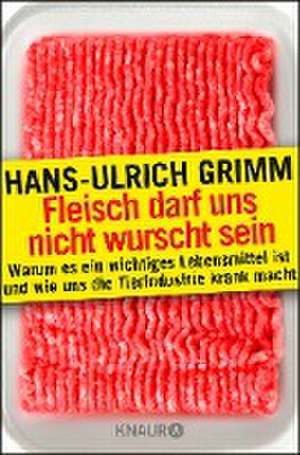 Fleisch darf uns nicht wurscht sein de Hans-Ulrich Grimm