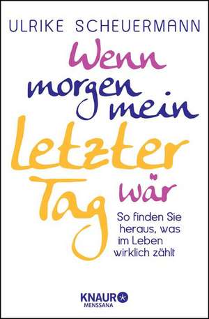 Wenn morgen mein letzter Tag wär de Ulrike Scheuermann