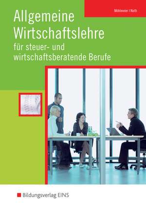 Allgemeine Wirtschaftslehre für steuer- und wirtschaftsberatende Berufe. Schulbuch de Heinz Möhlmeier