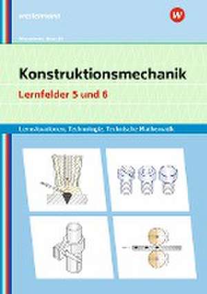 Konstruktionsmechanik: Technologie, Technische Mathematik. Lernfelder 5 und 6: Lernsituationen de Gertraud Moosmeier