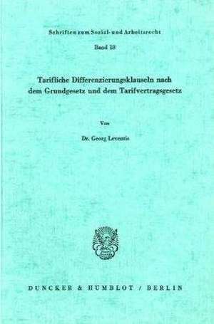 Tarifliche Differenzierungsklauseln nach dem Grundgesetz und dem Tarifvertragsgesetz. de Georg Leventis