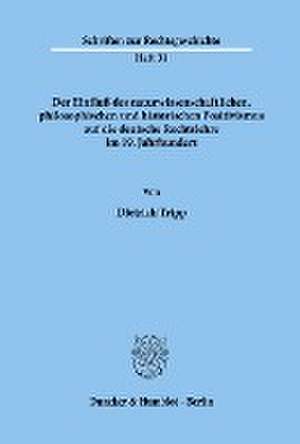 Der Einfluß des naturwissenschaftlichen, philosophischen und historischen Positivismus auf die deutsche Rechtslehre im 19. Jahrhundert. de Dietrich Tripp