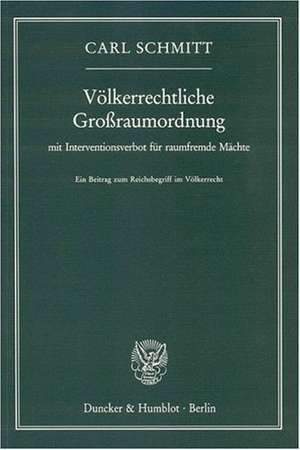 Völkerrechtliche Großraumordnung mit Interventionsverbot für raumfremde Mächte de Carl Schmitt