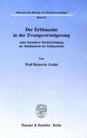 Der Erbbauzins in der Zwangsversteigerung unter besonderer Berücksichtigung der Beleihbarkeit des Erbbaurechts de Wolf-Heinrich Geißel