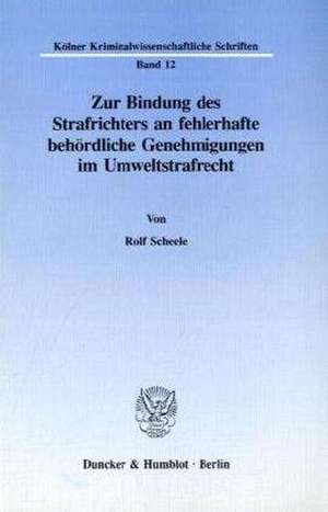 Zur Bindung des Strafrichters an fehlerhafte behördliche Genehmigungen im Umweltstrafrecht de Rolf Scheele