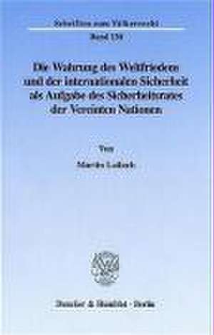 Die Wahrung des Weltfriedens und der internationalen Sicherheit als Aufgabe des Sicherheitsrates der Vereinten Nationen. de Martin Lailach