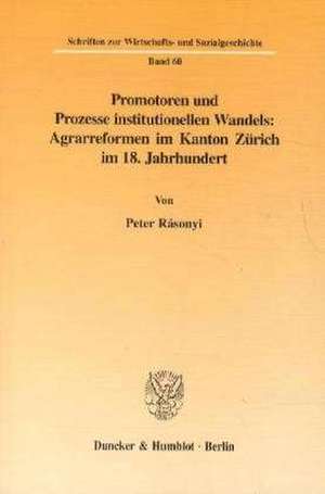 Promotoren und Prozesse institutionellen Wandels: Agrarreformen im Kanton Zürich im 18. Jahrhundert. de Peter Rásonyi