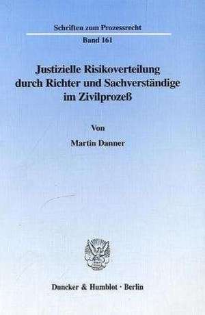 Justizielle Risikoverteilung durch Richter und Sachverständige im Zivilprozeß. de Martin Danner