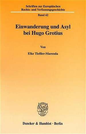 Einwanderung und Asyl bei Hugo Grotius. de Elke Tießler-Marenda