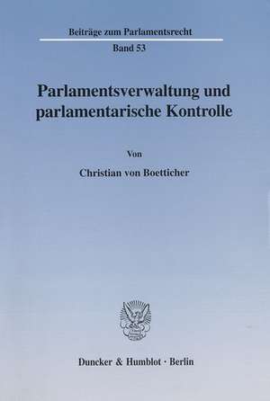 Parlamentsverwaltung und parlamentarische Kontrolle. de Christian von Boetticher