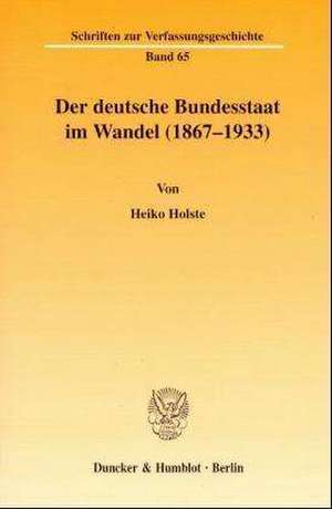 Der deutsche Bundesstaat im Wandel (1867-1933). de Heiko Holste