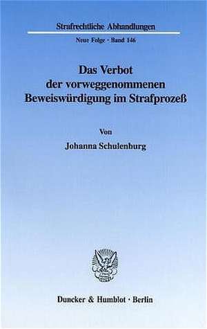 Das Verbot der vorweggenommenen Beweiswürdigung im Strafprozeß de Johanna Schulenburg