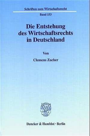 Die Entstehung des Wirtschaftsrechts in Deutschland. de Clemens Zacher