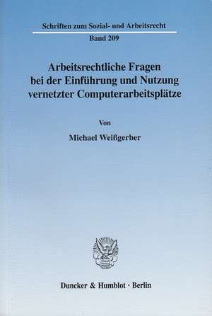 Arbeitsrechtliche Fragen bei der Einführung und Nutzung vernetzter Computerarbeitsplätze de Michael Weißgerber