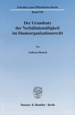 Der Grundsatz der Verhältnismäßigkeit im Staatsorganisationsrecht de Andreas Heusch