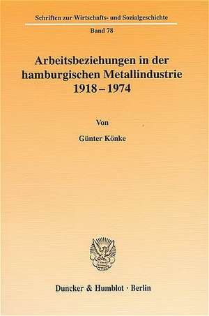 Arbeitsbeziehungen in der hamburgischen Metallindustrie 1918-1974 de Günter Könke