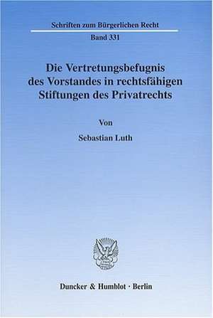 Die Vertretungsbefugnis des Vorstandes in rechtsfähigen Stiftungen des Privatrechts de Sebastian Luth