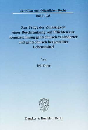 Zur Frage der Zulässigkeit einer Beschränkung von Pflichten zur Kennzeichnung gentechnisch veränderter und gentechnisch hergestellter Lebensmittel de Iris Ober