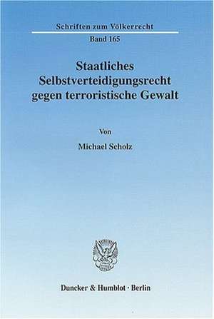 Staatliches Selbstverteidigungsrecht gegen terroristische Gewalt de Michael Scholz