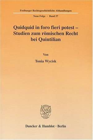 Quidquid in foro fieri potest - Studien zum römischen Recht bei Quintilian de Tonia Wycisk