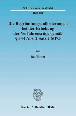 Die Begründungsanforderungen bei der Erhebung der Verfahrensrüge gemäß § 344 Abs. 2 Satz 2 StPO de Ralf Ritter