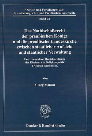 Das Notbischofsrecht der preußischen Könige und die preußische Landeskirche zwischen staatlicher Aufsicht und staatlicher Verwaltung de Georg Manten