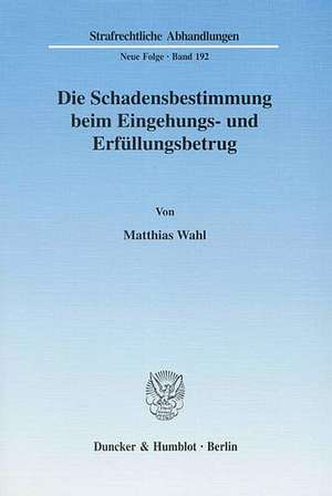 Die Schadensbestimmung beim Eingehungs- und Erfüllungsbetrug de Matthias Wahl