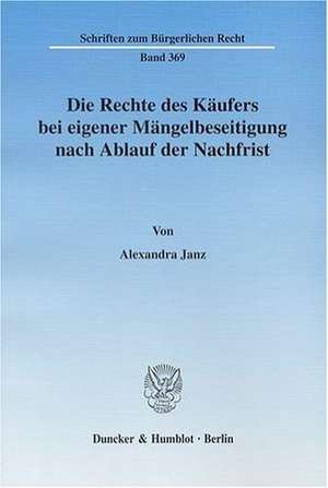 Die Rechte des Käufers bei eigener Mängelbeseitigung nach Ablauf der Nachfrist de Alexandra Janz