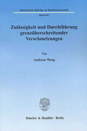 Zulässigkeit und Durchführung grenzüberschreitender Verschmelzungen de Andreas Weng