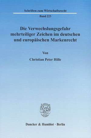 Die Verwechslungsgefahr mehrteiliger Zeichen im deutschen und europäischen Markenrecht de Christian Peter Hille