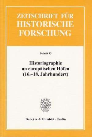 Historiographie an europäischen Höfen (16.-18. Jahrhundert) de Markus Völkel