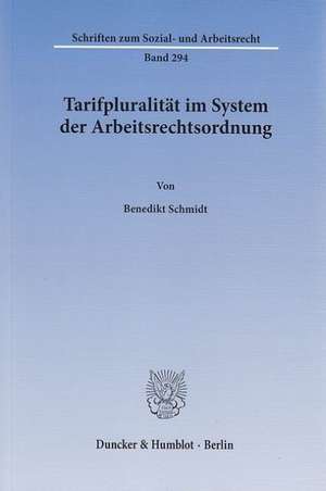 Tarifpluralität im System der Arbeitsrechtsordnung de Benedikt Schmidt