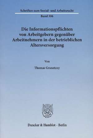 Die Informationspflichten von Arbeitgebern gegenüber Arbeitnehmern in der betrieblichen Altersversorgung de Thomas Granetzny